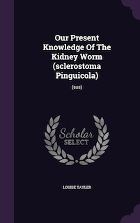 Front cover_Our Present Knowledge Of The Kidney Worm (sclerostoma Pinguicola)