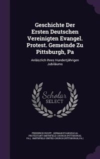 Couverture_Geschichte Der Ersten Deutschen Vereinigten Evangel. Protest. Gemeinde Zu Pittsburgh, Pa