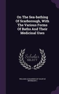 Couverture_On The Sea-bathing Of Scarborough, With The Various Forms Of Baths And Their Medicinal Uses