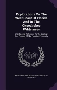 Explorations On The West Coast Of Florida And In The Okeechobee Wilderness: With Special Reference To The Geology And Zoology Of The Floridian Peninsula