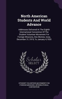 North American Students And World Advance: Addresses Delivered At The Eighth International Convention Of The Student Volunteer Movement For Fo