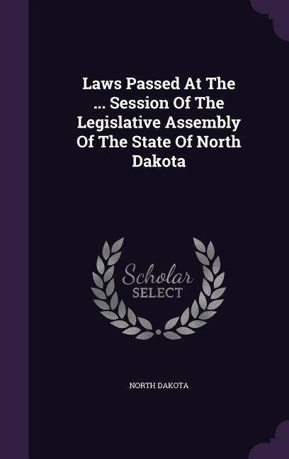 Laws Passed At The ... Session Of The Legislative Assembly Of The State Of North Dakota
