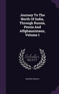 Front cover_Journey To The North Of India, Through Russia, Persia And Affghaunistaun, Volume 1