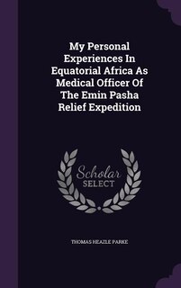 Front cover_My Personal Experiences In Equatorial Africa As Medical Officer Of The Emin Pasha Relief Expedition