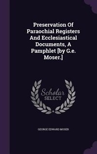 Couverture_Preservation Of Paraochial Registers And Ecclesiastical Documents, A Pamphlet [by G.e. Moser.]
