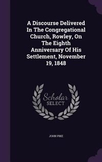 A Discourse Delivered In The Congregational Church, Rowley, On The Eighth Anniversary Of His Settlement, November 19, 1848