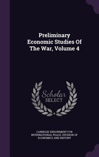 Preliminary Economic Studies Of The War, Volume 4