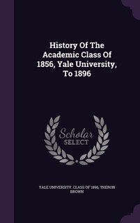 Front cover_History Of The Academic Class Of 1856, Yale University, To 1896