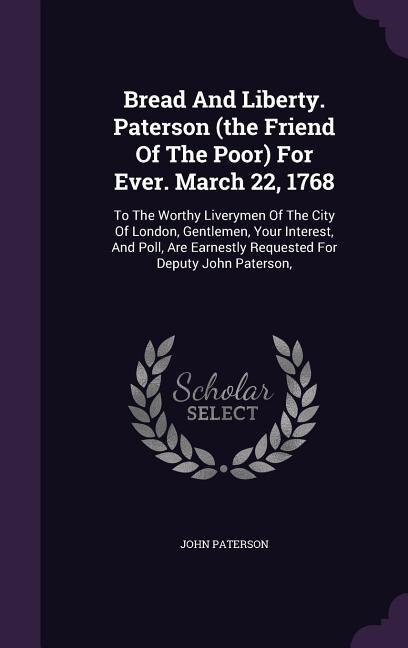 Couverture_Bread And Liberty. Paterson (the Friend Of The Poor) For Ever. March 22, 1768
