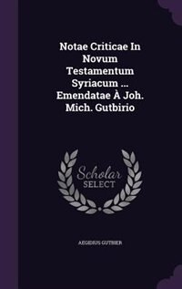 Couverture_Notae Criticae In Novum Testamentum Syriacum ... Emendatae À Joh. Mich. Gutbirio