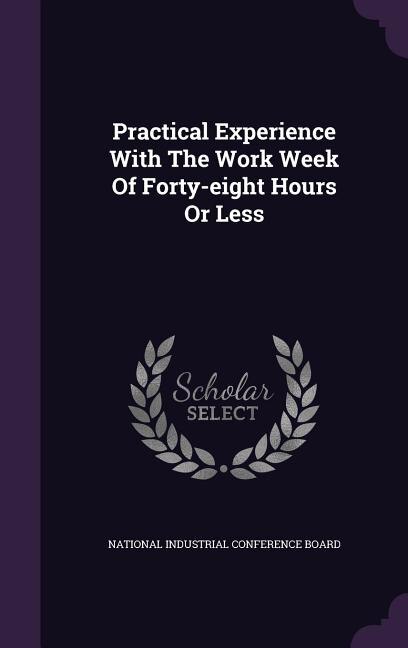 Front cover_Practical Experience With The Work Week Of Forty-eight Hours Or Less