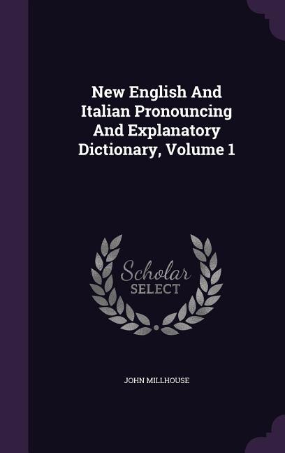 Front cover_New English And Italian Pronouncing And Explanatory Dictionary, Volume 1