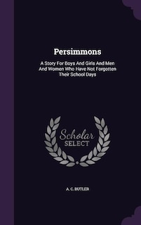 Persimmons: A Story For Boys And Girls And Men And Women Who Have Not Forgotten Their School Days