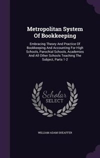 Metropolitan System Of Bookkeeping: Embracing Theory And Practice Of Bookkeeping And Accounting For High Schools, Parochial Schools, Ac