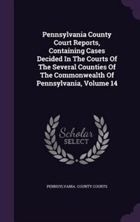Front cover_Pennsylvania County Court Reports, Containing Cases Decided In The Courts Of The Several Counties Of The Commonwealth Of Pennsylvania, Volume 14