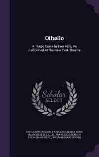 Othello: A Tragic Opera In Two Acts, As Performed At The New York Theatre by Gioacchino Rossini