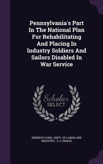 Pennsylvania's Part In The National Plan For Rehabilitating And Placing In Industry Soldiers And Sailors Disabled In War Service