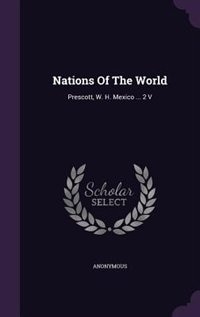 Nations Of The World: Prescott, W. H. Mexico ... 2 V