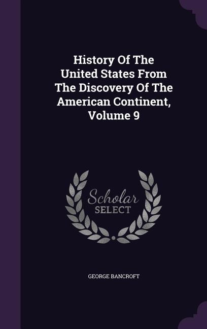 History Of The United States From The Discovery Of The American Continent, Volume 9