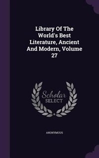 Library Of The World's Best Literature, Ancient And Modern, Volume 27