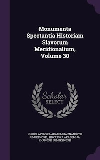 Monumenta Spectantia Historiam Slavorum Meridionalium, Volume 30