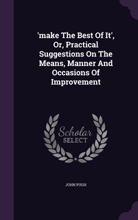 Couverture_'make The Best Of It', Or, Practical Suggestions On The Means, Manner And Occasions Of Improvement
