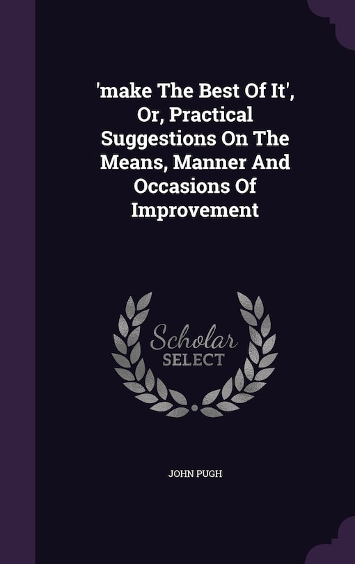 Couverture_'make The Best Of It', Or, Practical Suggestions On The Means, Manner And Occasions Of Improvement