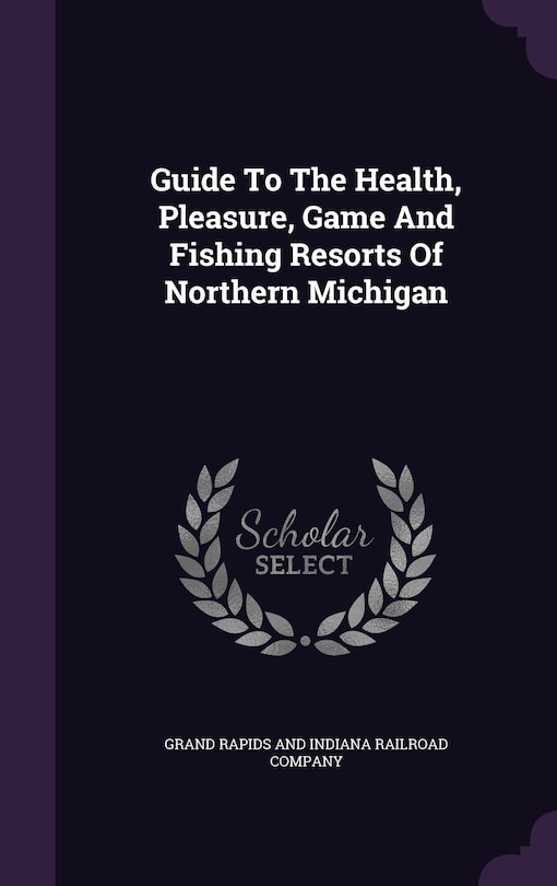 Front cover_Guide To The Health, Pleasure, Game And Fishing Resorts Of Northern Michigan