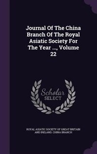 Journal Of The China Branch Of The Royal Asiatic Society For The Year ..., Volume 22