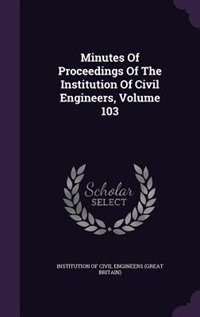Front cover_Minutes Of Proceedings Of The Institution Of Civil Engineers, Volume 103