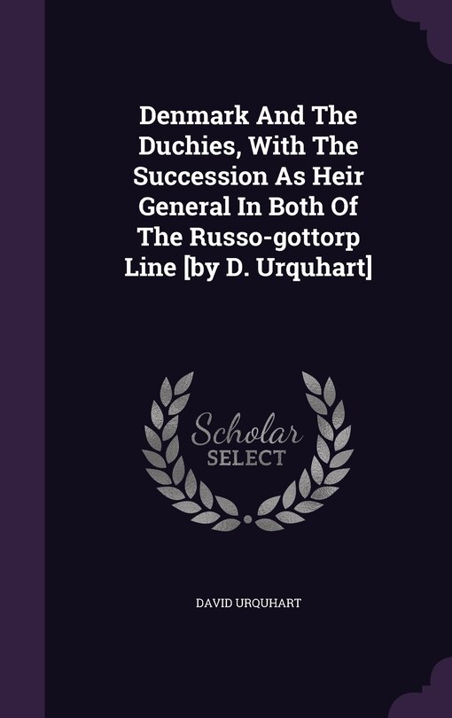 Front cover_Denmark And The Duchies, With The Succession As Heir General In Both Of The Russo-gottorp Line [by D. Urquhart]