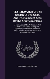 Front cover_The Honey Ants Of The Garden Of The Gods, And The Occident Ants Of The American Plains