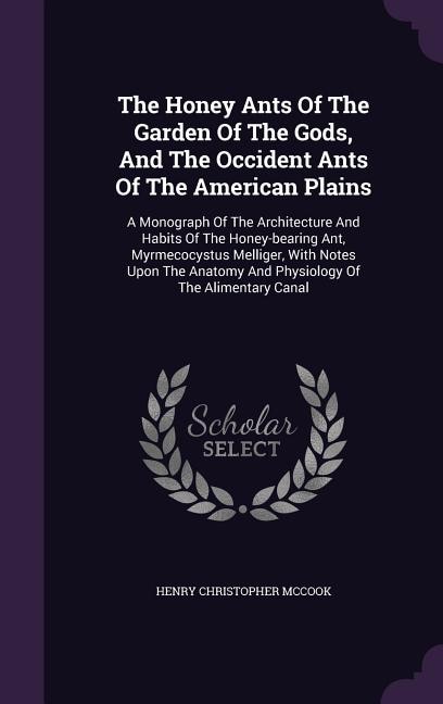 Front cover_The Honey Ants Of The Garden Of The Gods, And The Occident Ants Of The American Plains