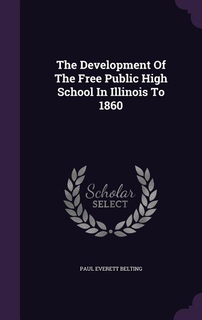 The Development Of The Free Public High School In Illinois To 1860