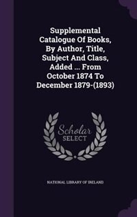 Couverture_Supplemental Catalogue Of Books, By Author, Title, Subject And Class, Added ... From October 1874 To December 1879-(1893)