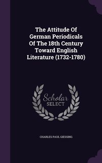 Front cover_The Attitude Of German Periodicals Of The 18th Century Toward English Literature (1732-1780)