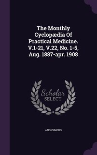 Front cover_The Monthly Cyclopædia Of Practical Medicine. V.1-21, V.22, No. 1-5, Aug. 1887-apr. 1908