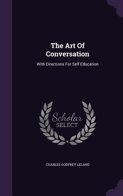 The Art Of Conversation: With Directions For Self Education
