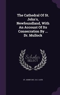 Front cover_The Cathedral Of St. John's, Newfoundland, With An Account Of Its Consecration By ... Dr. Mullock
