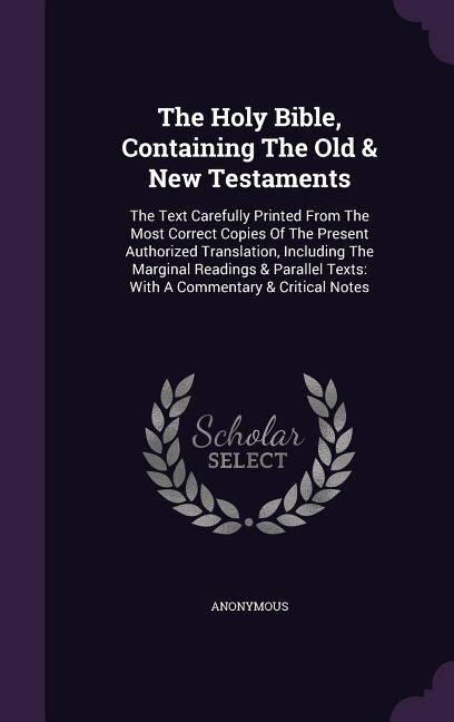 The Holy Bible, Containing The Old & New Testaments: The Text Carefully Printed From The Most Correct Copies Of The Present Authorized Translation, Incl