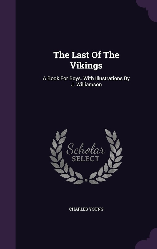 The Last Of The Vikings: A Book For Boys. With Illustrations By J. Williamson