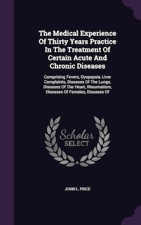 Couverture_The Medical Experience Of Thirty Years Practice In The Treatment Of Certain Acute And Chronic Diseases