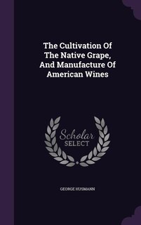 The Cultivation Of The Native Grape, And Manufacture Of American Wines