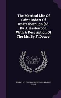 Front cover_The Metrical Life Of Saint Robert Of Knaresborough [ed. By J. Haslewood. With A Description Of The Ms. By F. Douce]