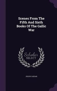 Couverture_Scenes From The Fifth And Sixth Books Of The Gallic War