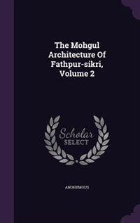 Couverture_The Mohgul Architecture Of Fathpur-sikri, Volume 2