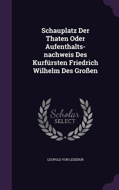 Couverture_Schauplatz Der Thaten Oder Aufenthalts-nachweis Des Kurfürsten Friedrich Wilhelm Des Großen