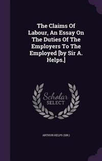 Couverture_The Claims Of Labour, An Essay On The Duties Of The Employers To The Employed [by Sir A. Helps.]