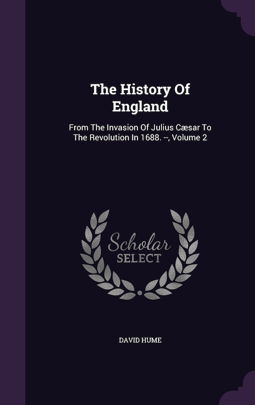 The History Of England: From The Invasion Of Julius Cæsar To The Revolution In 1688. --, Volume 2