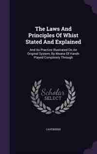 The Laws And Principles Of Whist Stated And Explained: And Its Practice Illustrated On An Original System, By Means Of Hands Played Completely Through de Cavendish